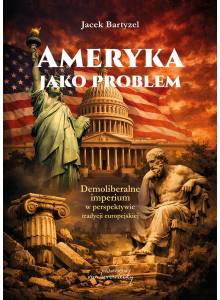 Ameryka jako problem. Demoliberalne imperium w perspektywie tradycji europejskiej
