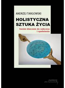 Holistyczna sztuka życia twoim kluczem do sukcesu i spełnienia