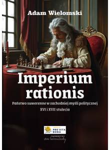 Imperium rationis. Państwo suwerenne w zachodniej myśli politycznej XVI i XVII stulecia