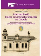 Internat Ruski księży zmartwychwstańców we Lwowie. Historia katolickiego eksperymentu pedagogicznego o ambicjach geopolitycznych (Ebook)(PDF)