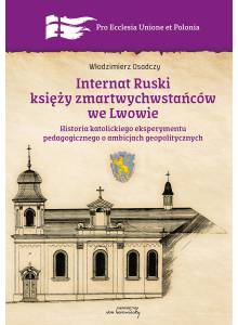 Internat Ruski księży zmartwychwstańców we Lwowie. Historia katolickiego eksperymentu pedagogicznego o ambicjach geopolitycznych (Ebook)(PDF)