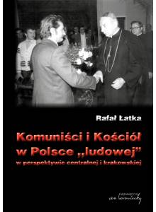 Komuniści i Kościół w Polsce ludowej w perspektywie centralnej i krakowskiej