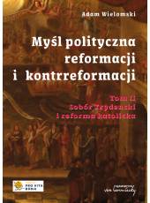 Myśl polityczna reformacji i kontrreformacji. Tom II - Sobór Trydencki i reforma katolicka 