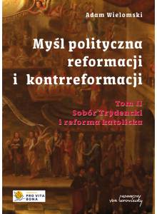 Myśl polityczna reformacji i kontrreformacji. Tom II - Sobór Trydencki i reforma katolicka 