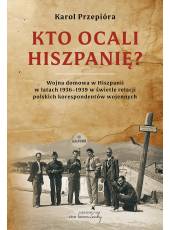 Kto ocali Hiszpanię? Wojna domowa w Hiszpanii w latach 1936-1939 w świetle relacji polskich korespondentów wojennych