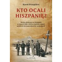 Kto ocali Hiszpanię? Wojna domowa w latach 1936-1939 w świetle relacji polskich korespondentów wojennych