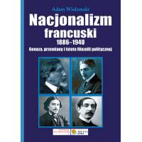 Nacjonalizm francuski 1886-1940. Geneza, przemiany i istota filozofii politycznej