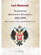 Namiestnik Królestwa Polskiego 1815-1874; Model prawny a praktyka ustrojowopolityczna (Ebook)(PDF)