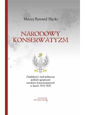 Narodowy konserwatyzm. Działalność i myśl polityczna polskich ugrupowań narodowo-konserwatywnych w latach 1928-1928 (E-book)(PDF)