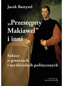 Przestępny Makiawel i inni. Szkice o pisarzach i myślicielach politycznych (Ebook)(PDF)